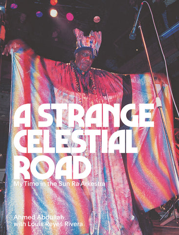 Ahmed Abdullah - A Strange Celestial Road: My Time in the Sun Ra Arkestra Book
