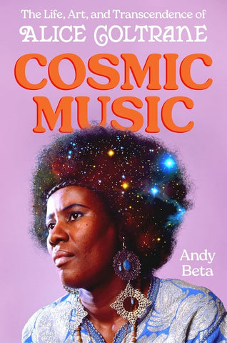 Andy Beta - Cosmic Music: The Life, Art, and Transcendence of Alice Coltrane Book