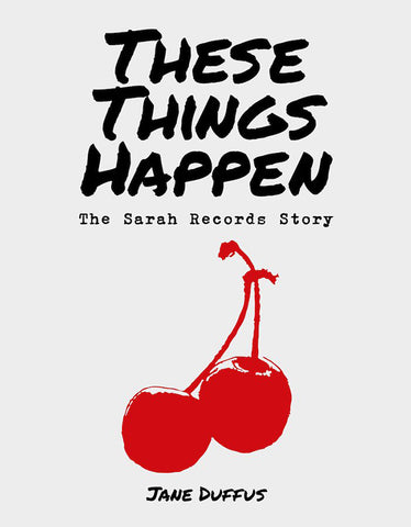 Jane Duffus - These Things Happen: The Sarah Records Story Book