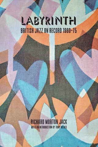 Richard Morton Jack - Labyrinth: British Jazz On Record 1960-75 Book