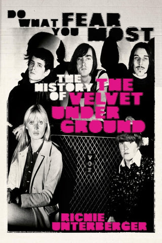 Richie Unterberger - Do What You Fear Most: The History of the Velvet Underground Book