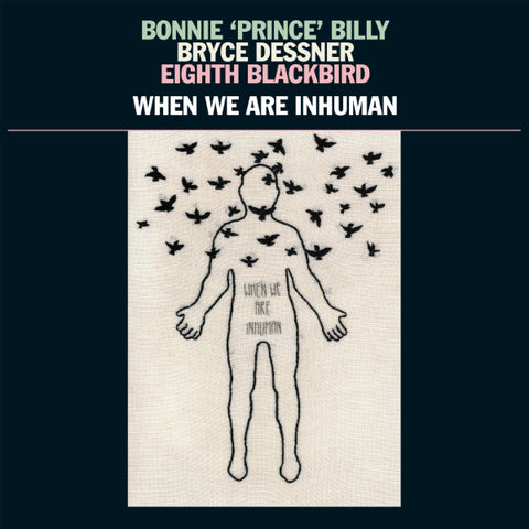 Bonnie Prince Billy / Bryce Dessner / Eighth Blackbird - When We Are Inhuman 2xLP