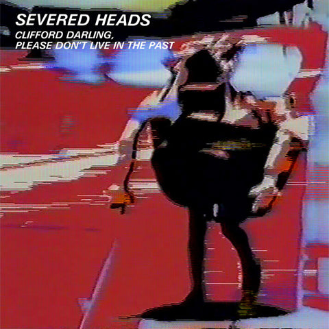 Severed Heads - Please Clifford, Don't Live In The Past 2xLP
