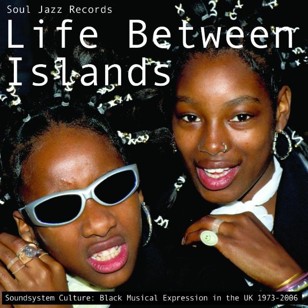 Various - Life Between Islands - Soundsystem Culture: Black Musical Expression in the UK 1973-2006 3xLP